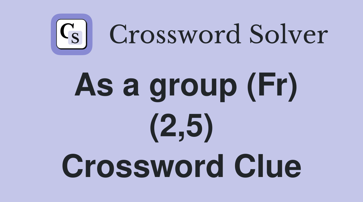 As a group (Fr) (2,5) Crossword Clue Answers Crossword Solver